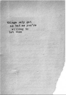 Things only get as bad as you are willing to let them.jpg